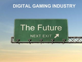 GAMEIFICATION OF THE LIFE DIGITAL GAMING INDUSTRY 