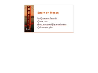 Spark on Mesos
tim@mesosphere.io
@tnachen
dean.wampler@typesafe.com
@deanwampler
 