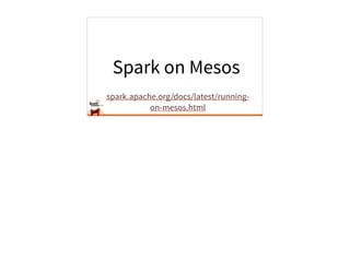 Spark on Mesos
spark.apache.org/docs/latest/running-
on-mesos.html
 