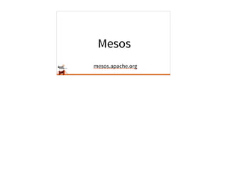 Mesos
mesos.apache.org
 