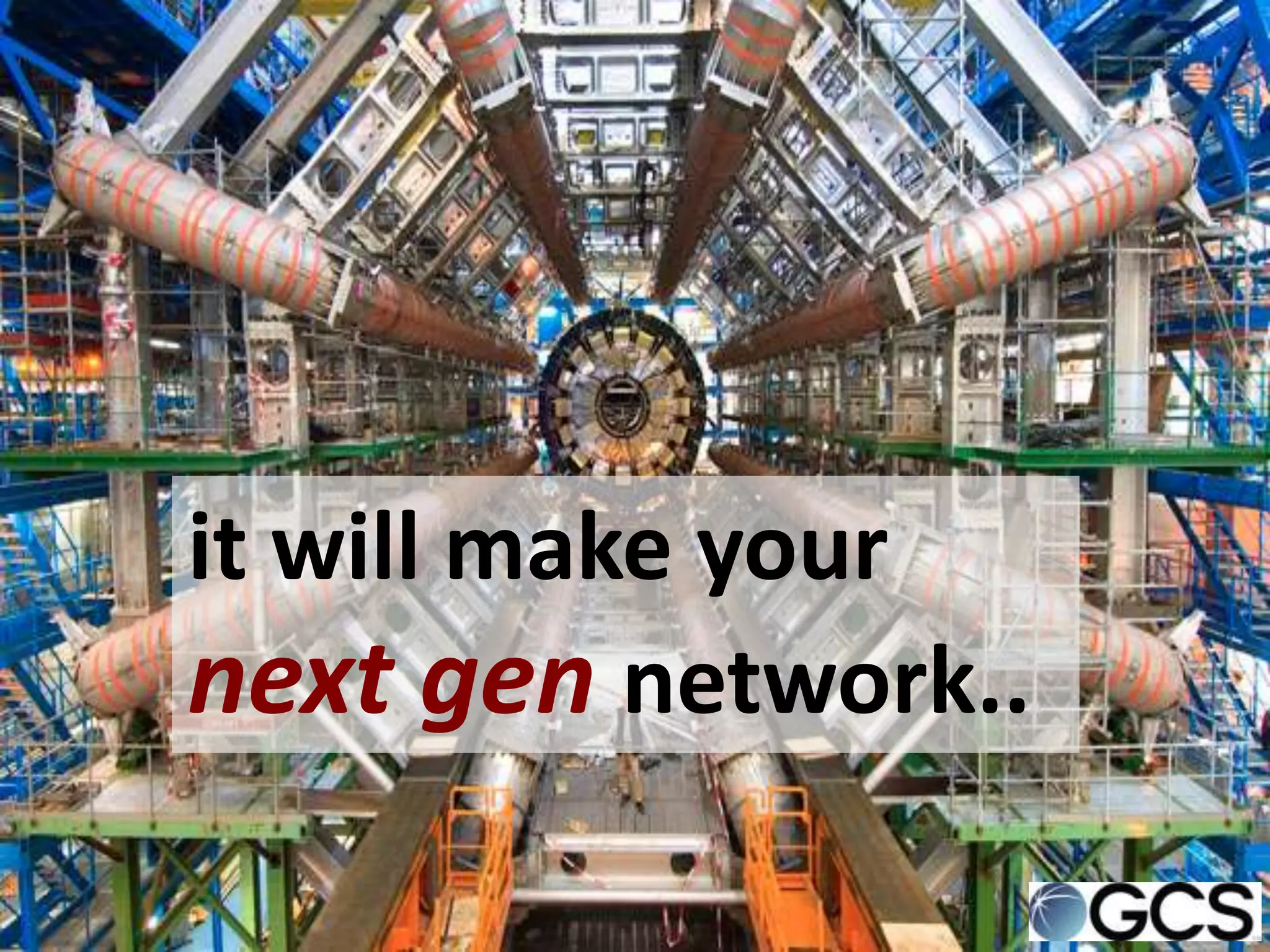 it will make your
next gen network..
 
