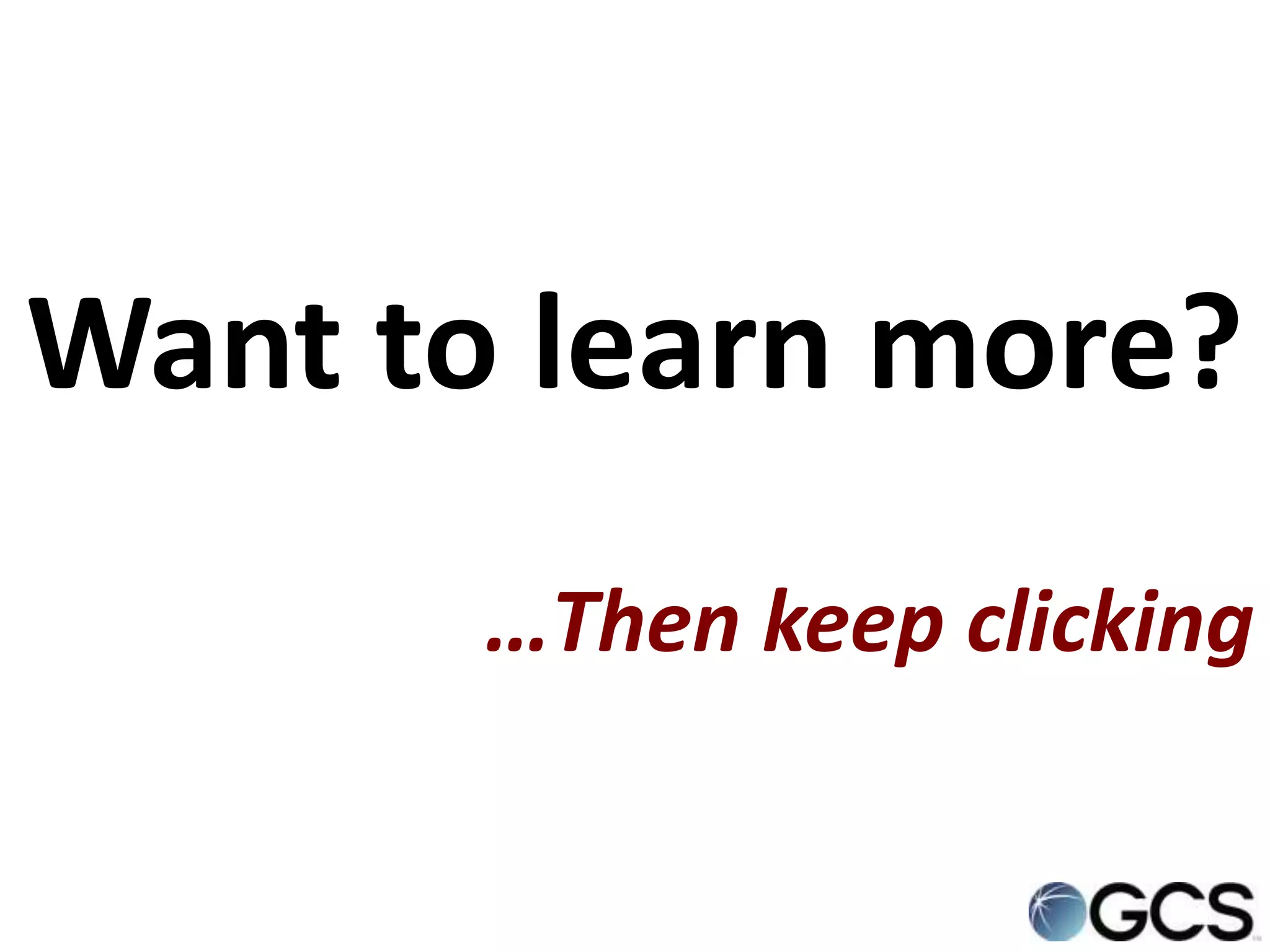 Want to learn more?
       …Then keep clicking
 