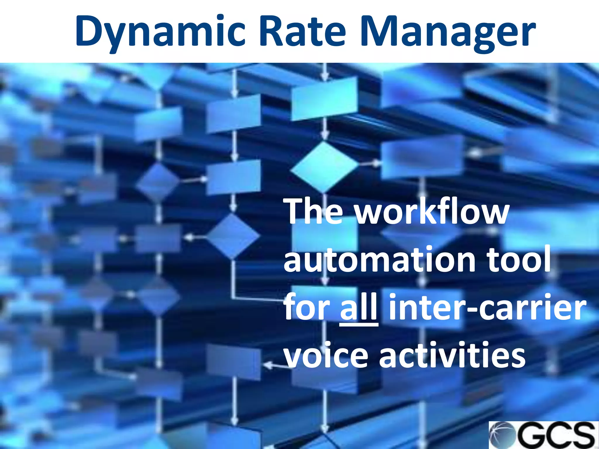 Dynamic Rate Manager


         The workflow
         automation tool
         for all inter-carrier
         voice activities
 