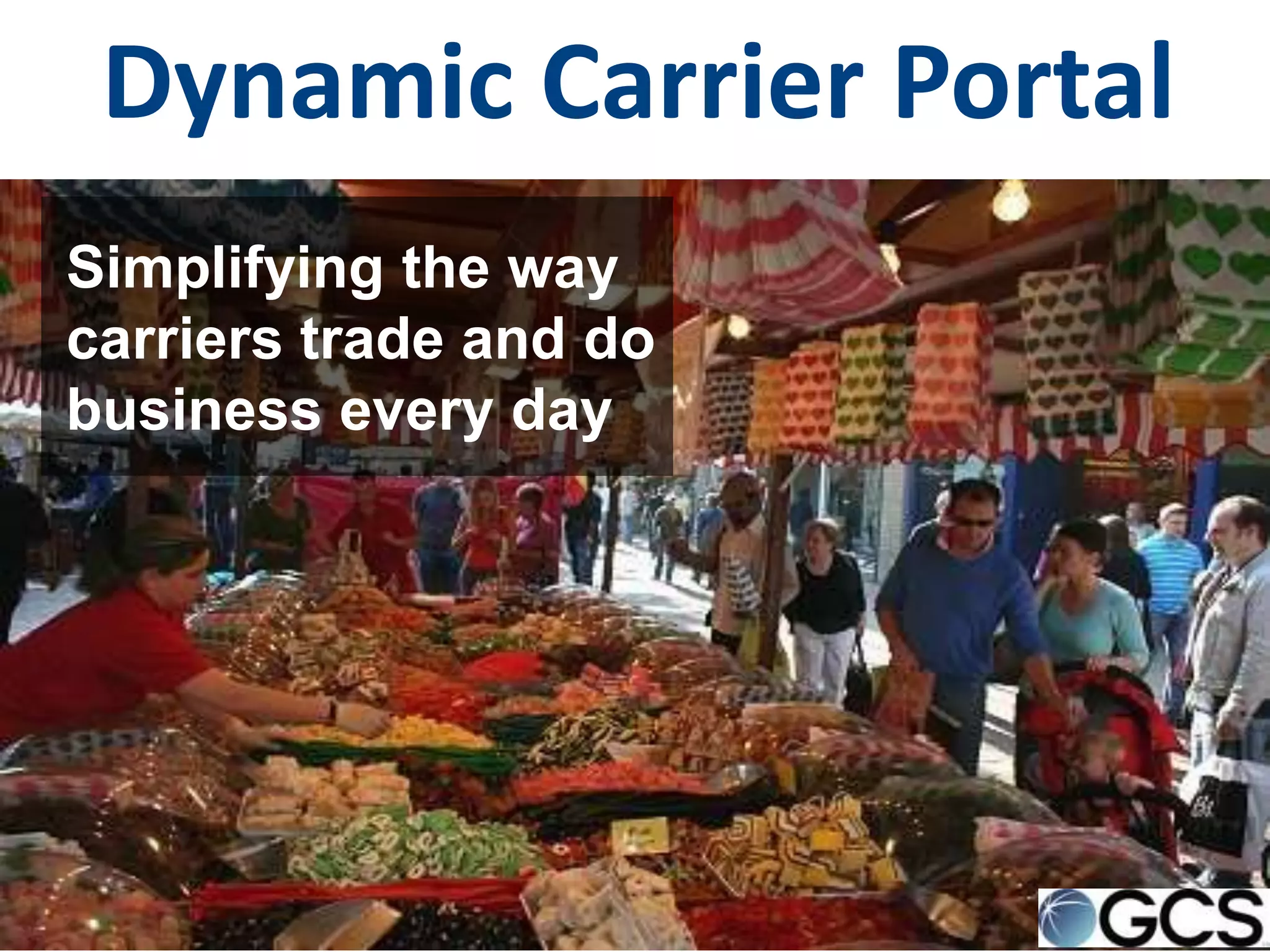 Dynamic Carrier Portal
Simplifying the way
carriers trade and do
business every day
 