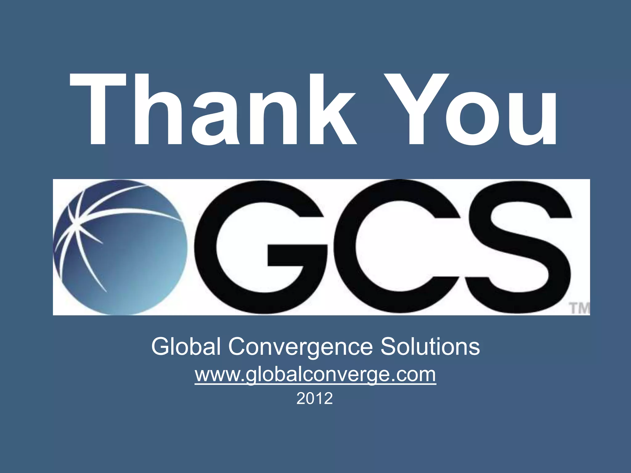 Thank You

 Global Convergence Solutions
    www.globalconverge.com
             2012
 