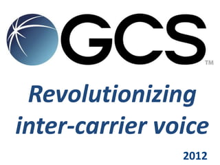 Revolutionizing
inter-carrier voice
                2012
 