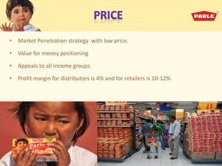 • Market Penetration strategy with low price.
• Value for money positioning
• Appeals to all income groups
• Profit margin for distributors is 4% and for retailers is 10-12%
 