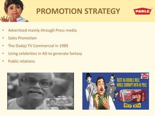 PROMOTION STRATEGY
• Advertised mainly through Press media
• Sales Promotion
• The Dadaji TV Commercial in 1989
• Using celebrities in AD to generate fantasy
• Public relations
 