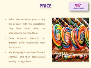 • Value that customer pays to buy
the product with the expectation
they have about what the
production is worth to them.
• Every customer segment has
different price expectation from
the product.
• Identifying right price level for each
segment, and then progressively
moving through them.
 