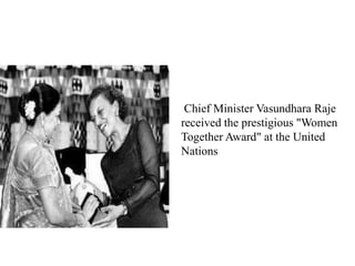 Chief Minister Vasundhara Raje
received the prestigious "Women
Together Award" at the United
Nations
 