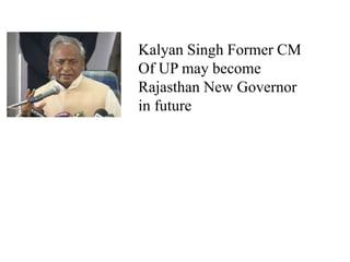 Kalyan Singh Former CM
Of UP may become
Rajasthan New Governor
in future
 