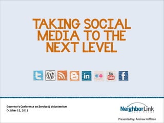 TAKING SOCIAL
                     MEDIA TO THE
                      NEXT LEVEL




Governor's Conference on Service & Volunteerism
October 12, 2011


                                                  Presented by: Andrew Hoffman
 