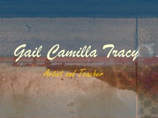 Gail Camilla Tracy
    Artist and Teacher
 