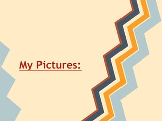 My Pictures:
 