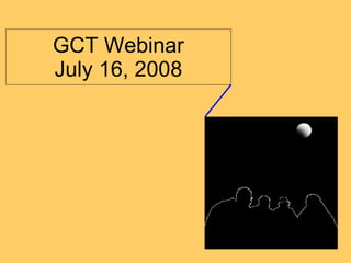 GCT Webinar July 16, 2008 
