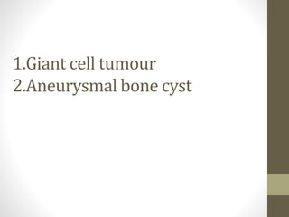 1.Giant cell tumour 
2.Aneurysmal bone cyst 
 