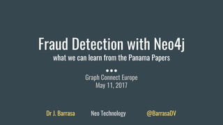 Fraud Detection with Neo4j
what we can learn from the Panama Papers
Graph Connect Europe
May 11, 2017
Dr J. Barrasa Neo Technology @BarrasaDV
 