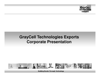 GrayCell Technologies Exports
   Corporate Presentation
 
