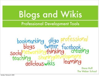 Blogs and Wikis
                           Professional Development Tools




                                                            Dana Huff
                                                        The Weber School
Sunday, February 8, 2009
 