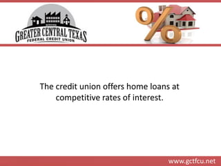 www.gctfcu.net 
The credit union offers home loans at competitive rates of interest.  