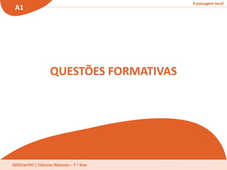 A paisagem local
A1
GEOCienTIC | Ciências Naturais – 7.o Ano
QUESTÕES FORMATIVAS
 