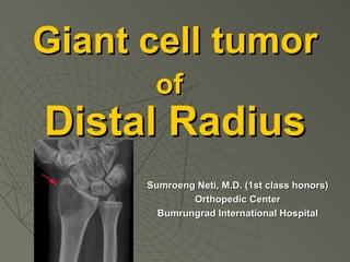 Giant cell tumor of   Distal Radius Sumroeng Neti, M.D. (1st class honors) Orthopedic Center Bumrungrad International Hospital 