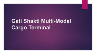 Gati Shakti Multi-Modal
Cargo Terminal
 