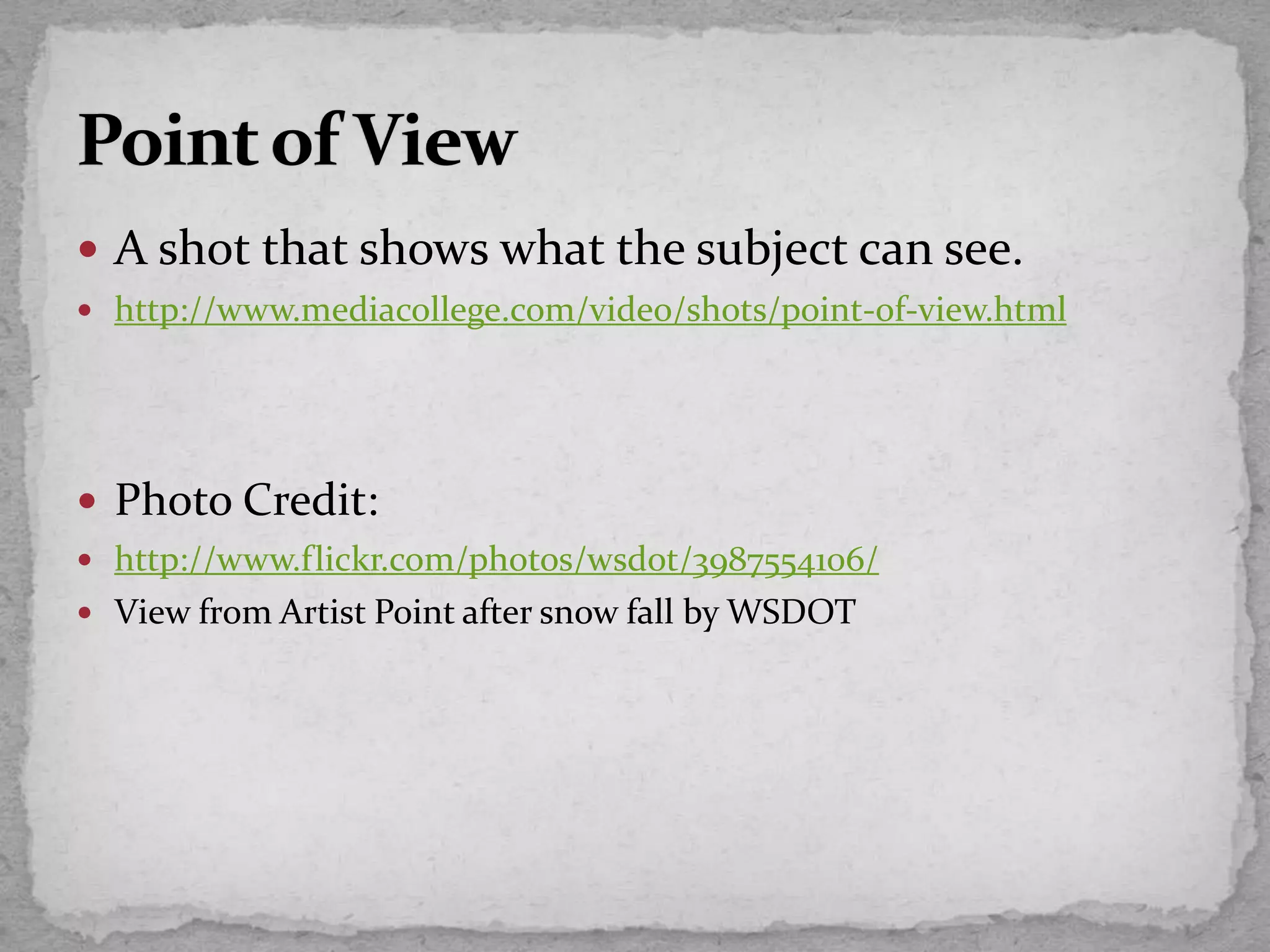  A shot that shows what the subject can see.
 http://www.mediacollege.com/video/shots/point-of-view.html
 Photo Credit:
 http://www.flickr.com/photos/wsdot/3987554106/
 View from Artist Point after snow fall by WSDOT
 