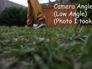 Camera Angle
(Low Angle)
(Photo I took)
 