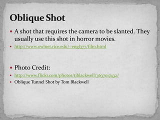  A shot that requires the camera to be slanted. They
usually use this shot in horror movies.
 http://www.owlnet.rice.edu/~engl377/film.html
 Photo Credit:
 http://www.flickr.com/photos/tjblackwell/3637017432/
 Oblique Tunnel Shot by Tom Blackwell
 