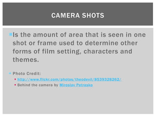 Is the amount of area that is seen in one
shot or frame used to determine other
forms of film setting, characters and
the...