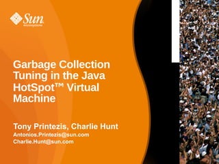 Garbage Collection
Tuning in the Java
HotSpot™ Virtual
Machine

Tony Printezis, Charlie Hunt
Antonios.Printezis@sun.com
Charlie.Hunt@sun.com


                               64
 