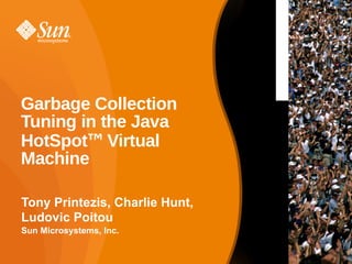 Garbage Collection
Tuning in the Java
HotSpot™ Virtual
Machine

Tony Printezis, Charlie Hunt,
Ludovic Poitou
Sun Microsystems, Inc.


                                1
 