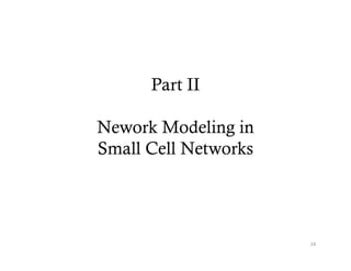 Part II

Nework Modeling in
Small Cell Networks




                      24
 