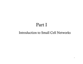 Part I
Introduction to Small Cell Networks




                                      3
 