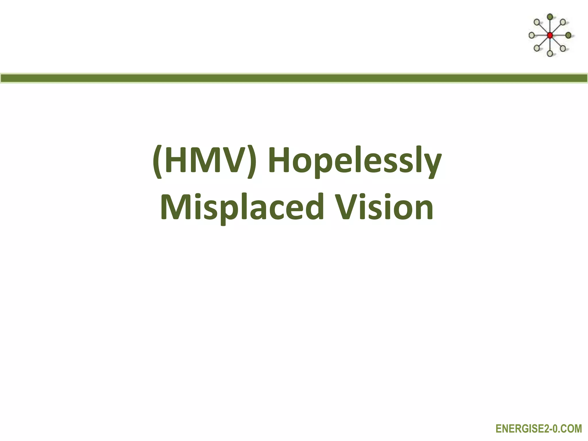 ENERGISE2-0.COM
(HMV) Hopelessly
Misplaced Vision
 