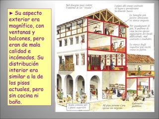 ►  Su aspecto exterior era magnífico, con ventanas y balcones, pero eran de mala calidad e incómodos. Su distribución interior era similar a la de los pisos actuales, pero sin cocina ni baño.  