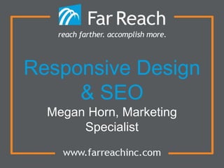Responsive Design
& SEO
Megan Horn, Marketing
Specialist
 