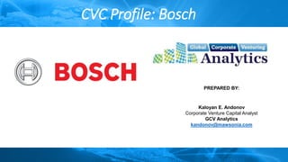 CVC Profile: Bosch
PREPARED BY:
Kaloyan E. Andonov
Corporate Venture Capital Analyst
GCV Analytics
kandonov@mawsonia.com
 
