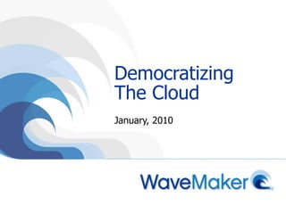 Democratizing The Cloud January, 2010 