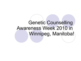 Genetic Counselling  Awareness Week 2010 in  Winnipeg, Manitoba! 