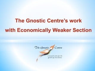 The Gnostic Centre’s work
with Economically Weaker Section
 