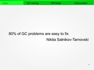 4
Intro GC tuning Off-heap Discussion
80% of GC problems are easy to fix
Nikita Salnikov-Tarnovski
 