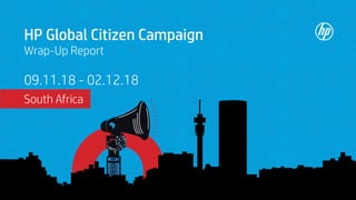 HP Global Citizen Campaign
Wrap-Up Report
09.11.18 - 02.12.18
South Africa
 