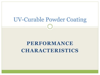 PERFORMANCE
CHARACTERISTICS
UV-Curable Powder Coating
 