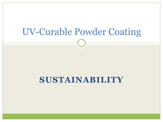 SUSTAINABILITY
UV-Curable Powder Coating
 