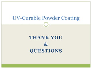 THANK YOU
&
QUESTIONS
UV-Curable Powder Coating
 