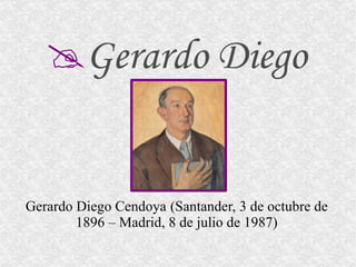  Gerardo Diego Gerardo Diego Cendoya   (Santander, 3 de octubre de 1896 – Madrid, 8 de julio de 1987) 