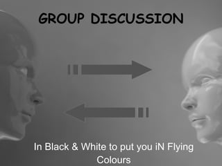 GROUP DISCUSSION In Black & White to put you iN Flying Colours 