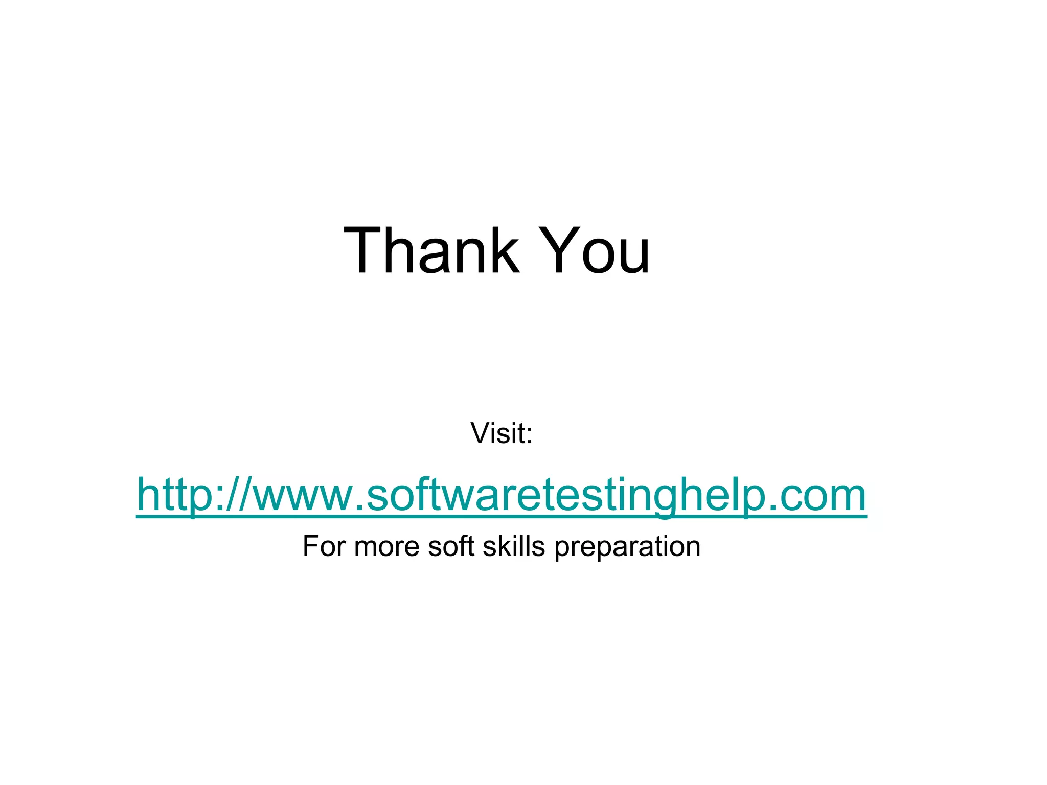 Thank You 
Visit: 
http://www.softwaretestinghelp.com 
For more soft skills preparation 
